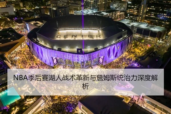 NBA季后赛湖人战术革新与詹姆斯统治力深度解析